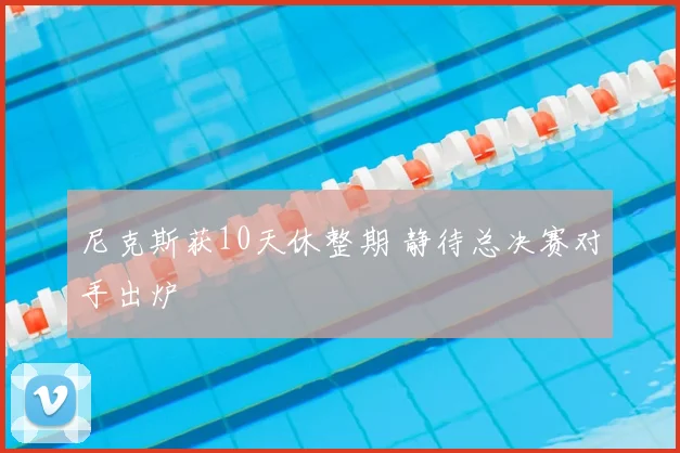 尼克斯获10天休整期 静待总决赛对手出炉