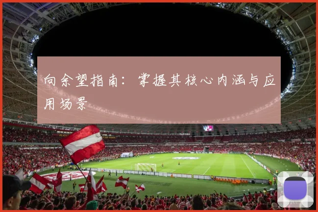 向余望指南：掌握其核心内涵与应用场景