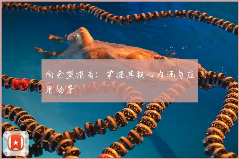 向余望指南：掌握其核心内涵与应用场景
