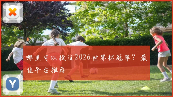 哪里可以投注2026世界杯冠军？最佳平台推荐