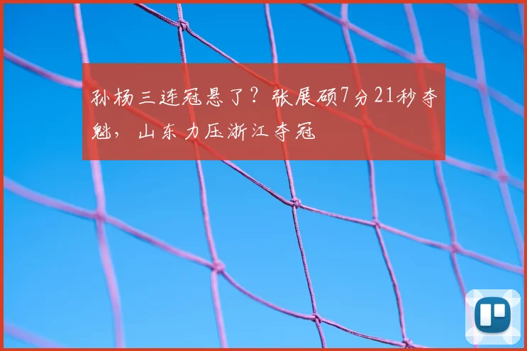 孙杨三连冠悬了？张展硕7分21秒夺魁，山东力压浙江夺冠