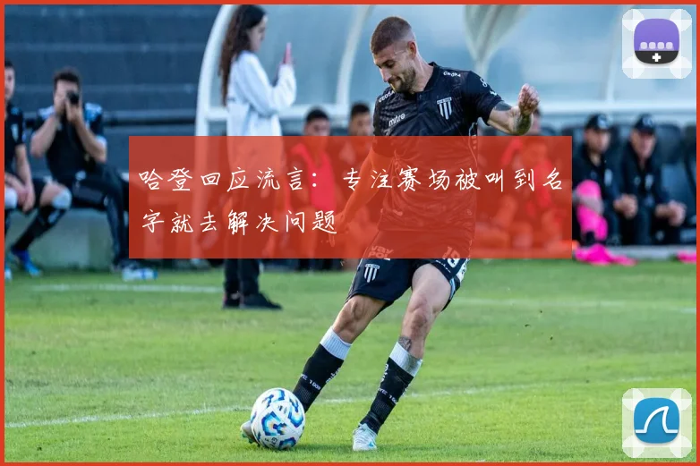 哈登回应流言：专注赛场被叫到名字就去解决问题